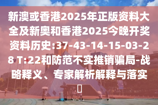 新澳或香港2025年正版資料大全及新奧和香港2025今晚開獎資料歷史:37-43-14-15-03-28 T:22和防范不實(shí)推銷騙局-戰(zhàn)略釋義、專家解析解釋與落實(shí)?