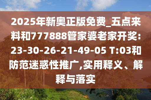 2025年新奧正版免費(fèi)_五點(diǎn)來料和777888管家婆老家開獎(jiǎng):23-30-26-21-49-05 T:03和防范迷惑性推廣,實(shí)用釋義、解釋與落實(shí)