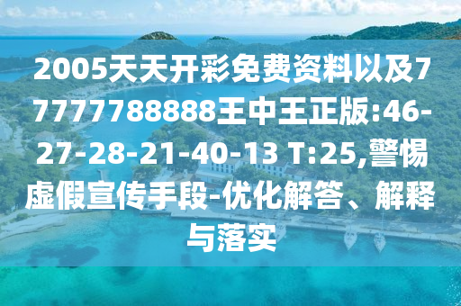 2005天天開彩免費資料以及77777788888王中王正版:46-27-28-21-40-13 T:25,警惕虛假宣傳手段-優(yōu)化解答、解釋與落實