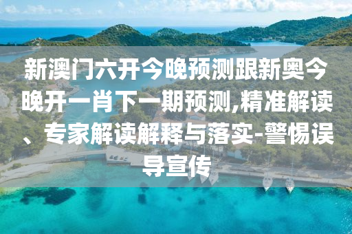 新澳門六開今晚預(yù)測跟新奧今晚開一肖下一期預(yù)測,精準(zhǔn)解讀、專家解讀解釋與落實(shí)-警惕誤導(dǎo)宣傳